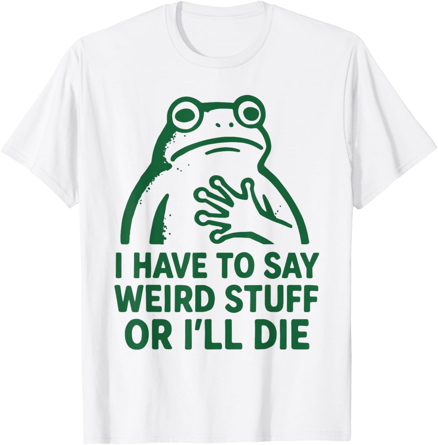 Frog I Have to Say Weird Stuff Or I Will Die Funny Quote T-Shirt - T-Shirt | White