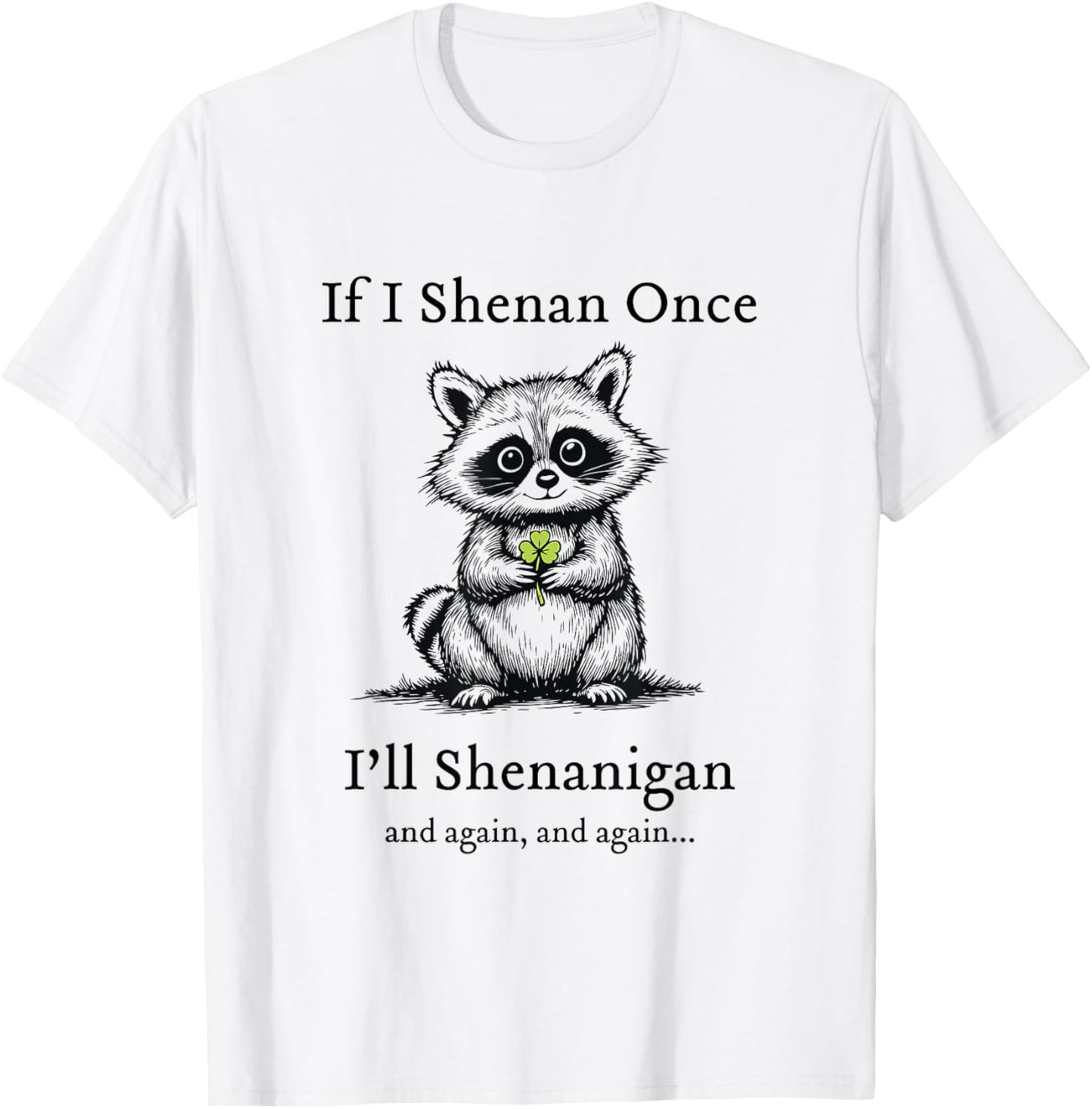 If I Shenan Once I'll Shenanigan Cute Racoon St Patricks Day T-Shirt - T-Shirt | White