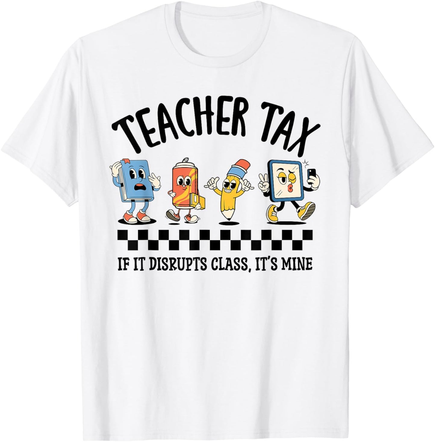 Teacher Tax If It Disrupts Class Its Mine Funny T-Shirt - T-Shirt | White