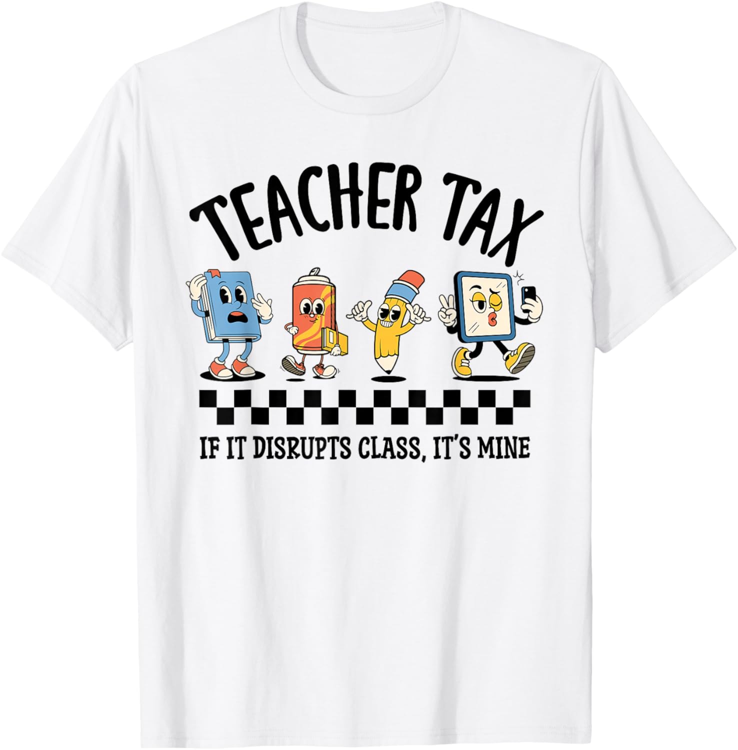 Teacher Tax If It Disrupts Class Its Mine Funny T-Shirt - T-Shirt | White