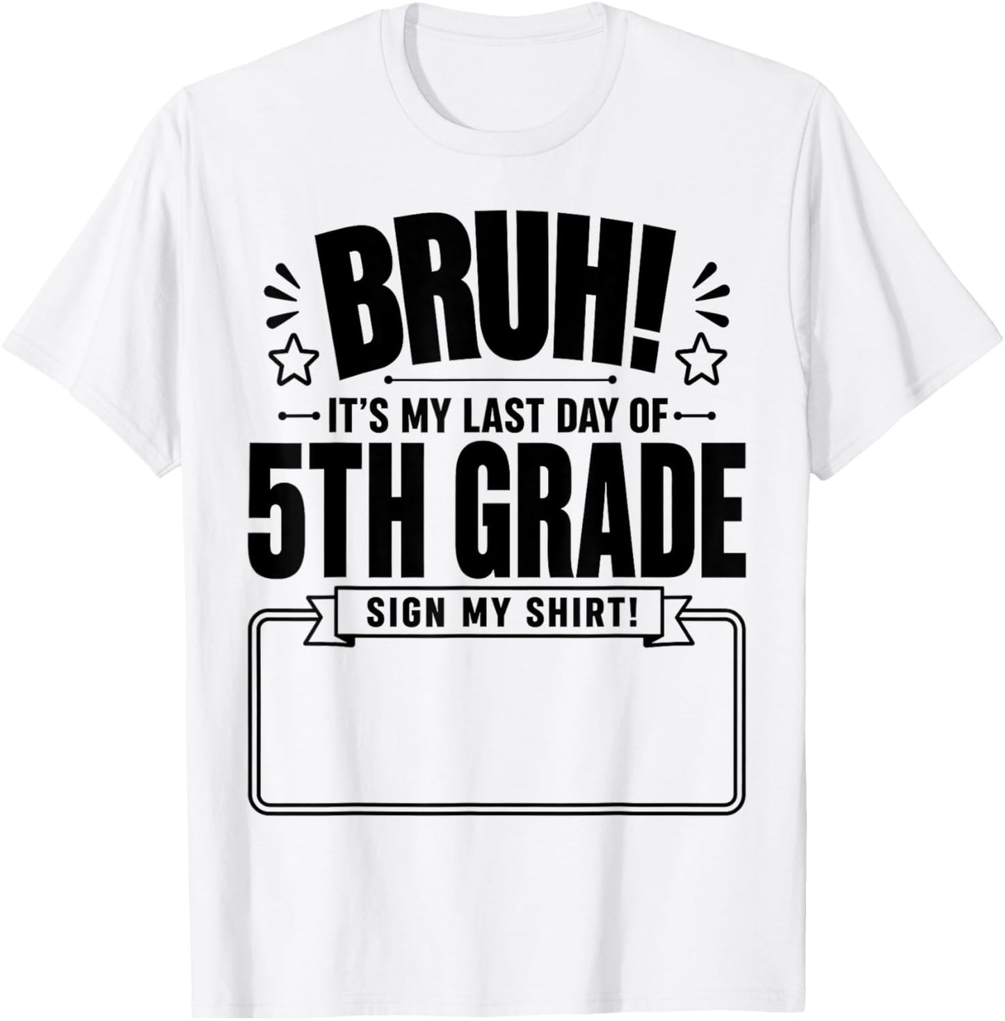 Student Signature Bruh It's My Last Day of 5th Grade Sign My T-Shirt - T-Shirt | White