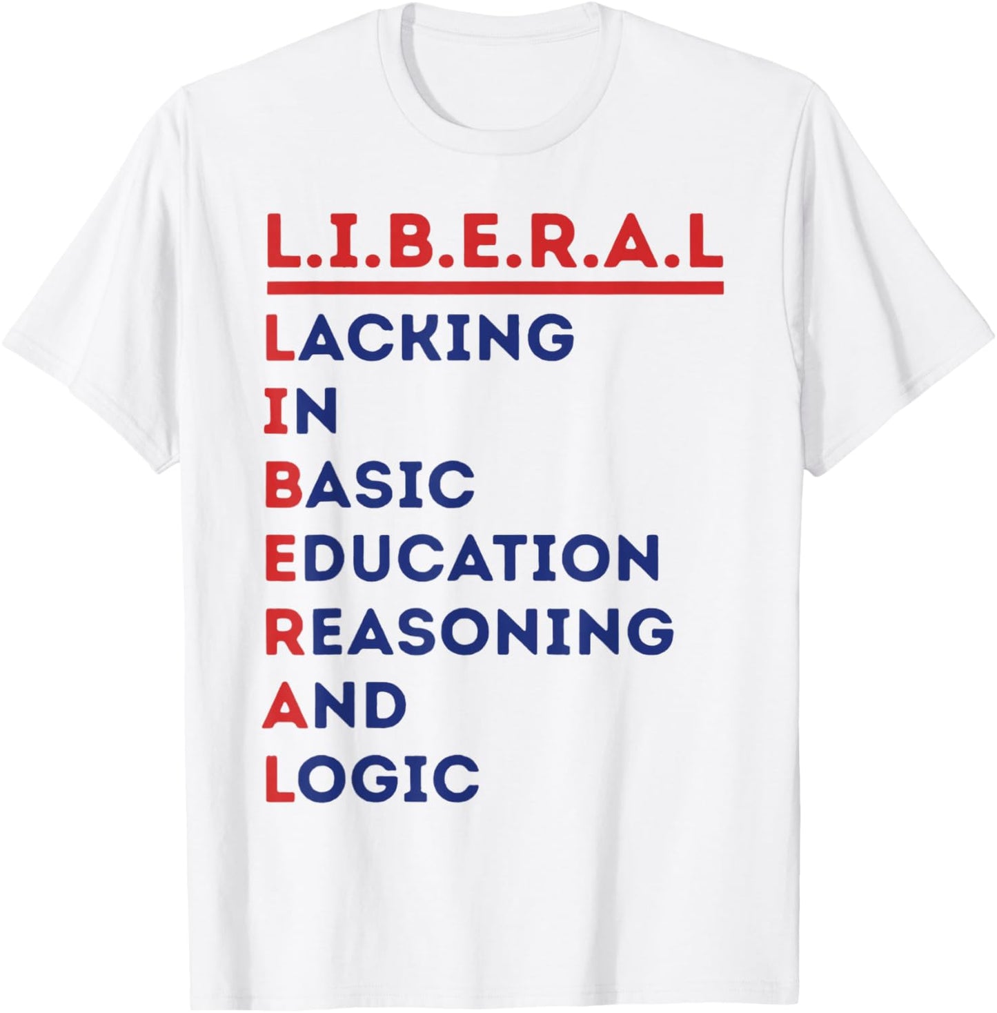 Liberal Lacking in Basic Education Reasoning and Logic T-Shirt - T-Shirt | White