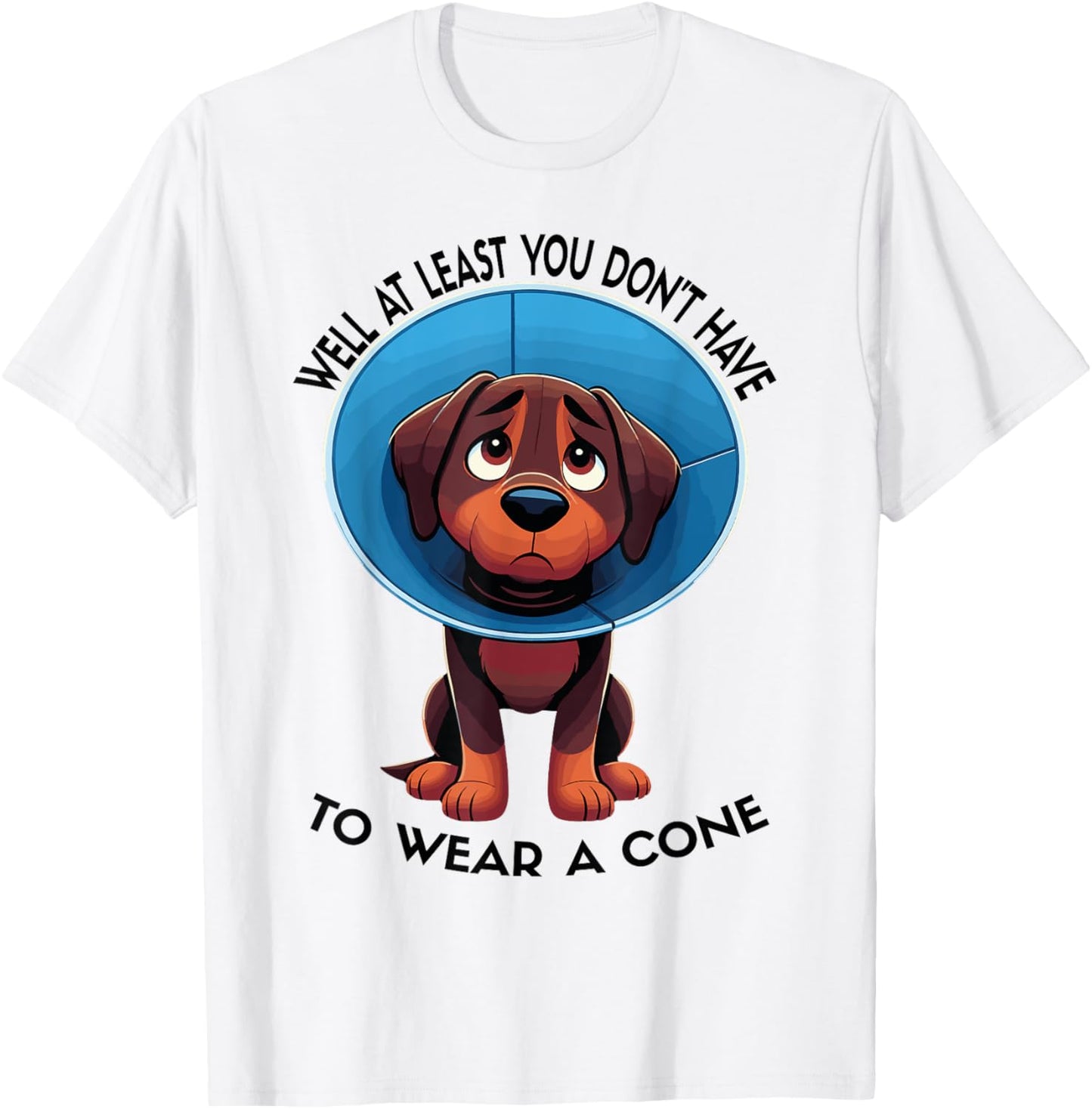 Funny Well At Least You Don't Have To Wear A Cone T-Shirt - T-Shirt | White