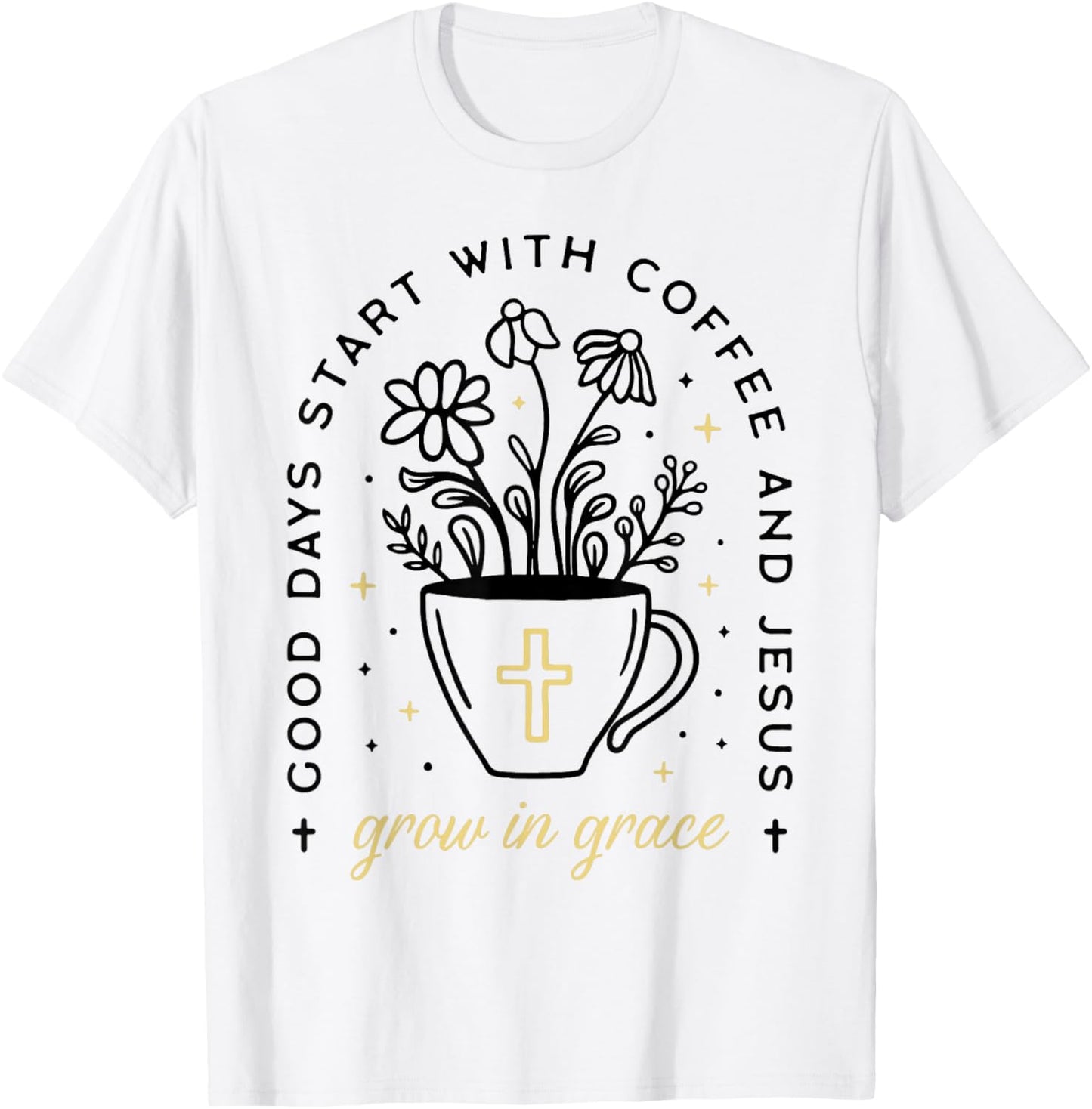 Good Days Start With Coffee And Jesus Grow In Grace T-Shirt - T-Shirt | White