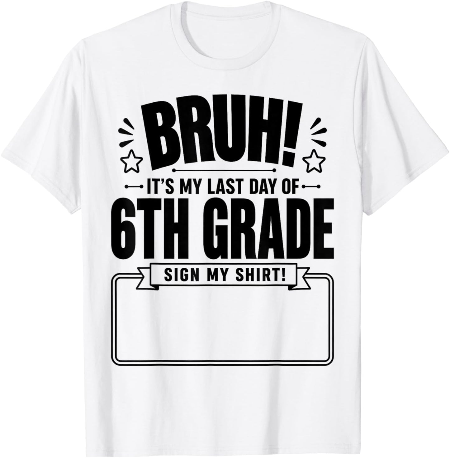 Student Signature Bruh It's My Last Day of 6th Grade Sign My T-Shirt - T-Shirt | White