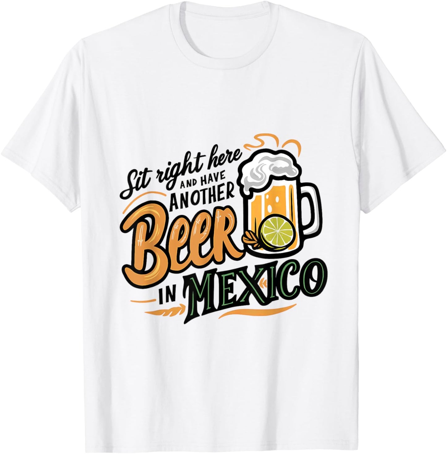 Sit Right Here and Have Another Beer in Mexico T-Shirt - T-Shirt | White