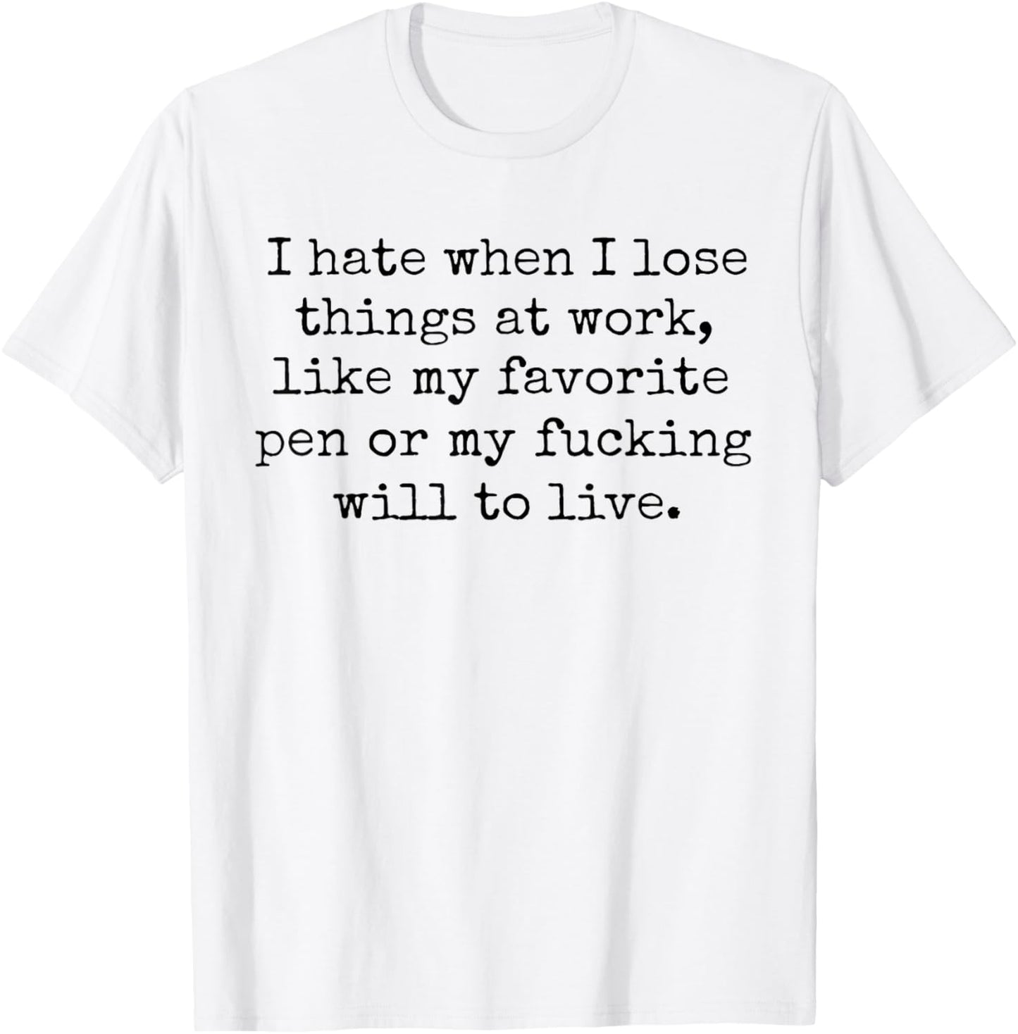 I Hate When I Lose Things at Work Like My Favorite Pen T-Shirt - T-Shirt | White
