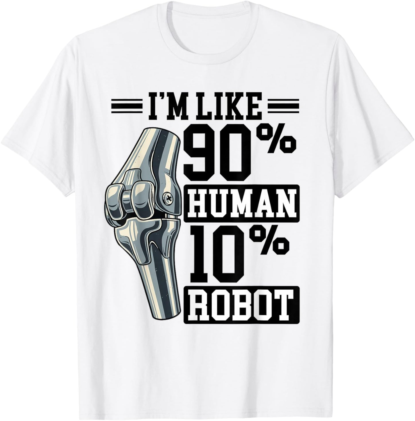 Fun Knee Prosthesis, Like 90% Human, 10% Robot T-Shirt - T-Shirt | White