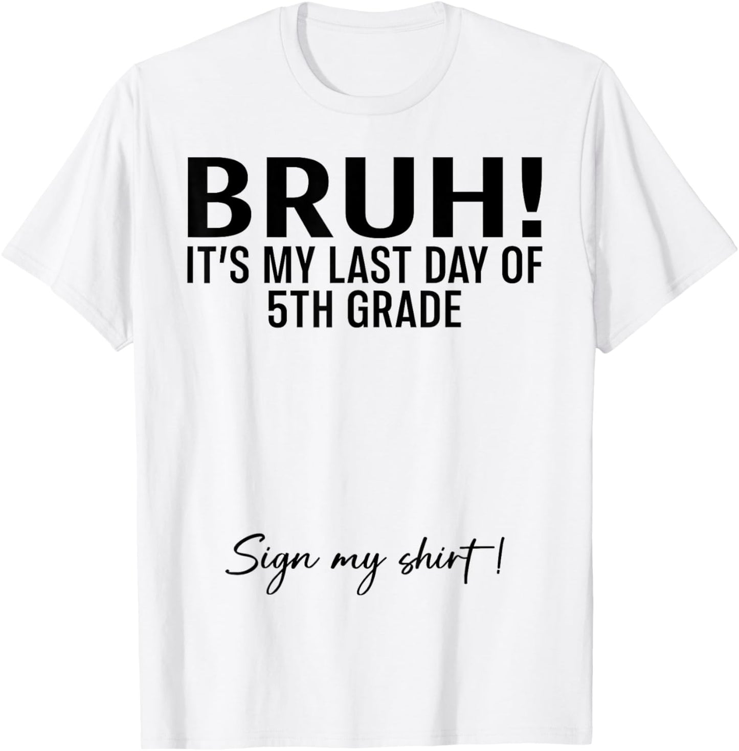 Bruh It's My Last Day of 5th Grade Sign My Shirt T-Shirt - T-Shirt | White