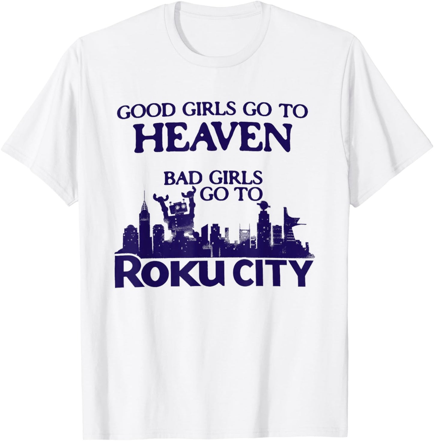 Good Girls Go to Heaven Bad Girls Go to Roku City T-Shirt - T-Shirt | White