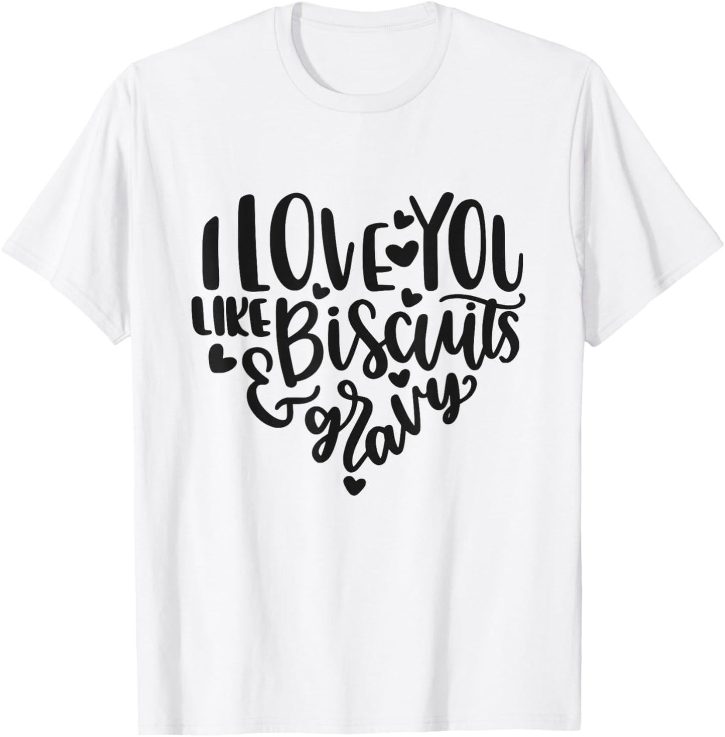 I Love You Like Biscuits And Gravy Cute Southern Quote T-Shirt - T-Shirt | White