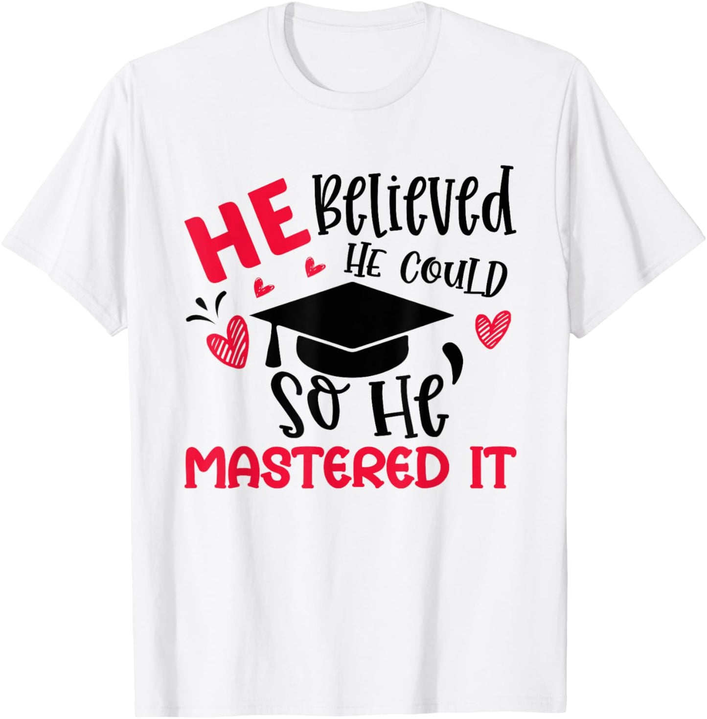 He Believed He Could So He Mastered It Graduation Degree T-Shirt - T-Shirt | White