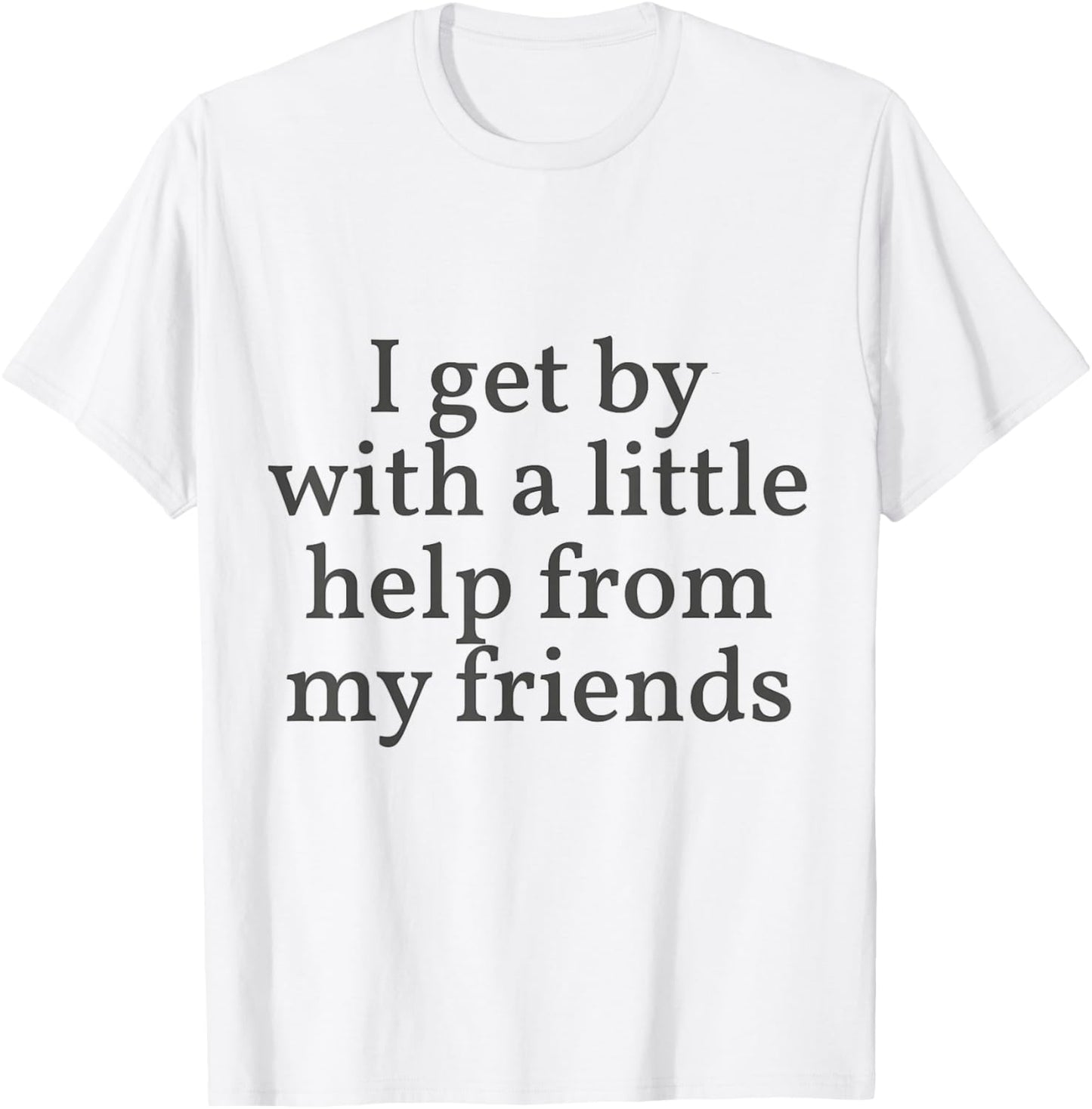 I Get by with a Little Help From My Friends Shirt Him & Her T-Shirt - T-Shirt | White