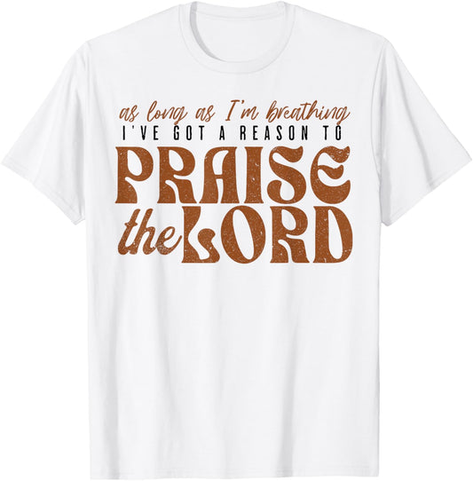 As Long As Im Breathing I've Got A Reason To Praise The Lord T-Shirt - T-Shirt | White