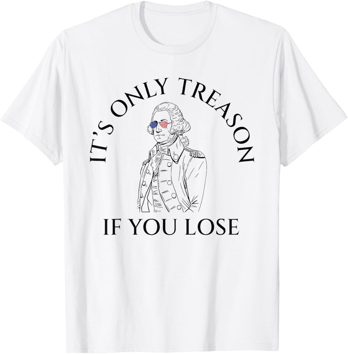 It's Only Treason If You Lose American Patriotic 4th Of July Women Kids Men T-Shirt - T-Shirt | White
