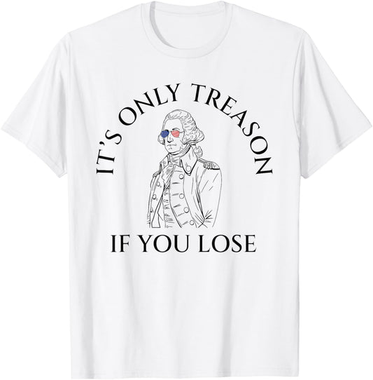 It's Only Treason If You Lose American Patriotic 4th Of July Women Kids Men T-Shirt - T-Shirt | White
