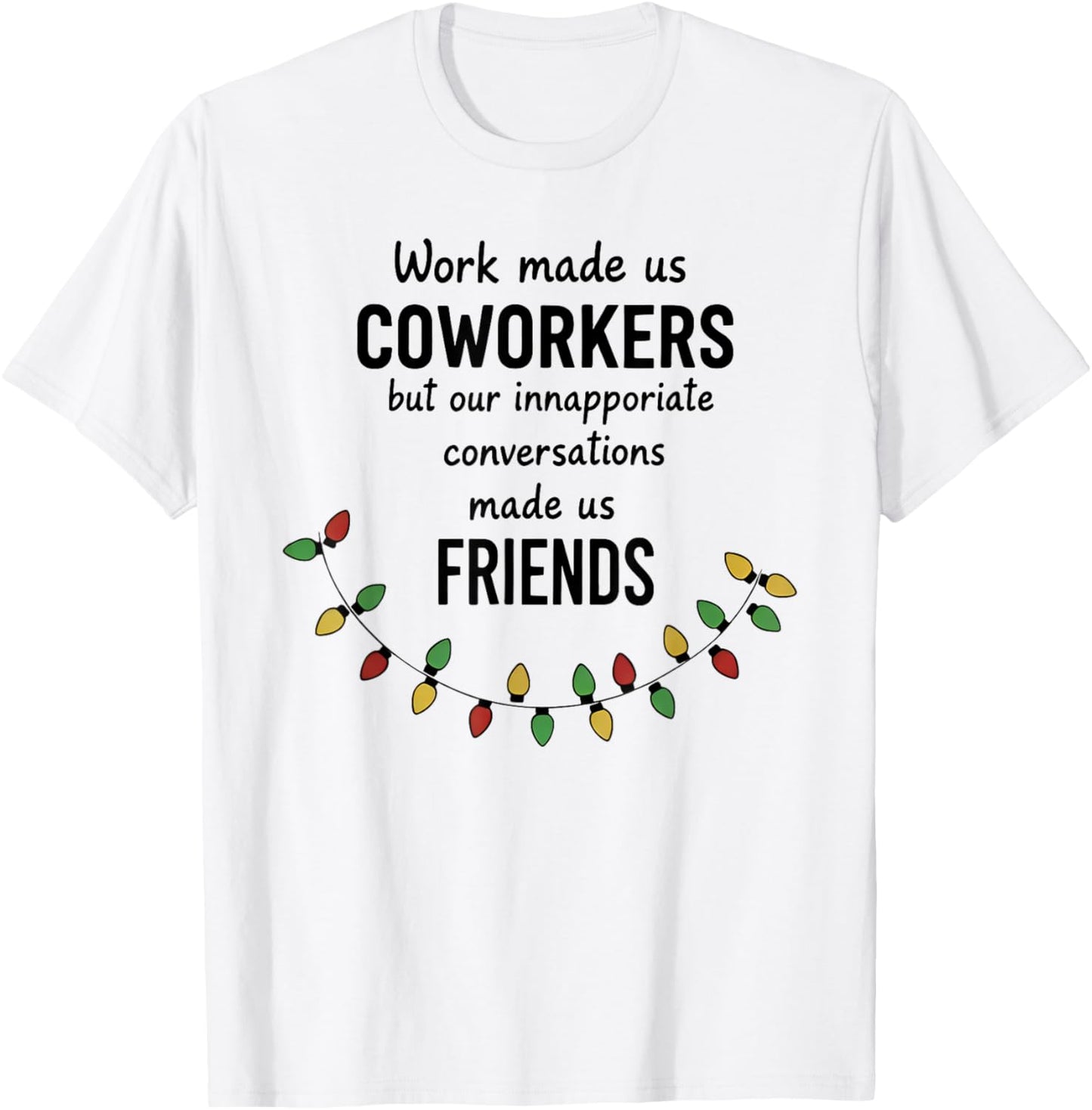 Work Made Us Coworkers But Our Inappropriate Conversation T-Shirt - T-Shirt | White