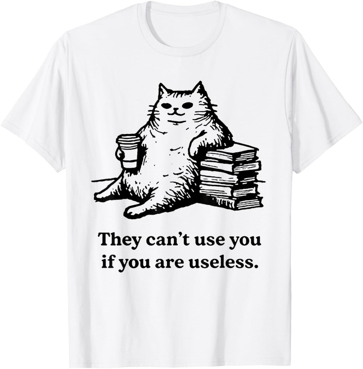 They Can't Use You If You are Useless Funny Cat T-Shirt - T-Shirt | White