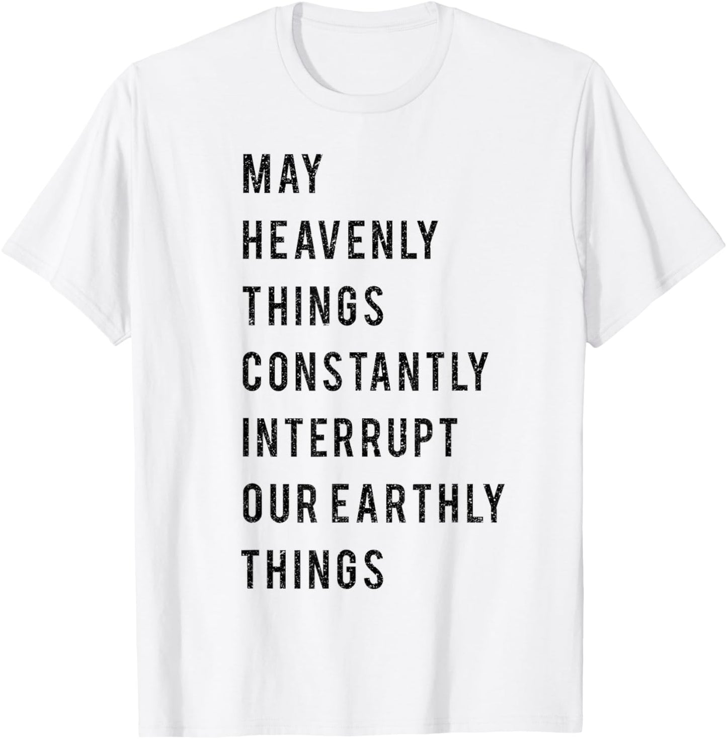 May Heavenly Things Constantly Interrupt Our Earthly Things T-Shirt - T-Shirt | White