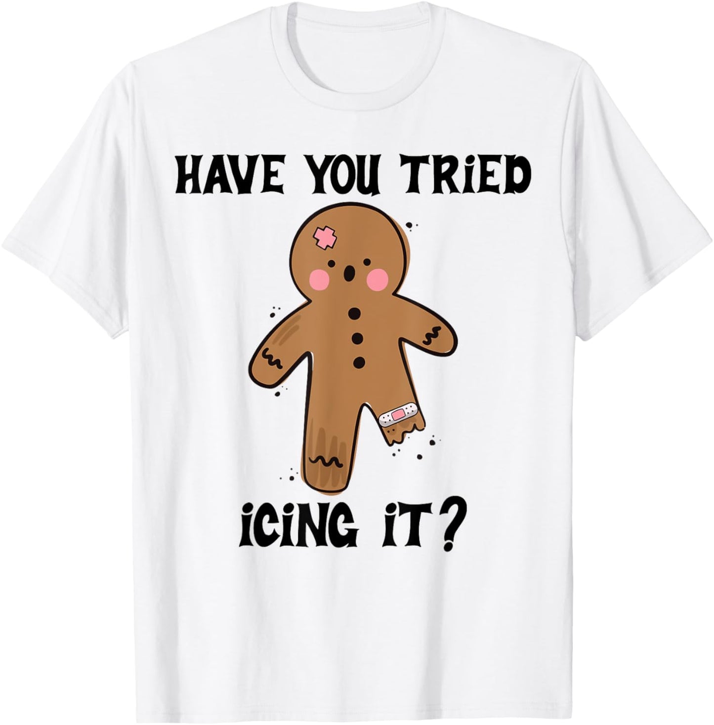 Have You Tried Icing It Funny Nurse Joke Costume Gingerbread T-Shirt - T-Shirt | White