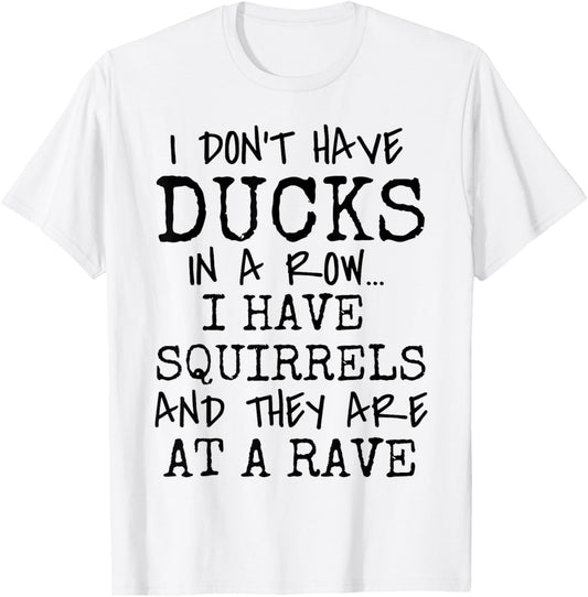 Funny I Don't Have Ducks In Row I Have Squirrels at a Rave T-Shirt - T-Shirt | White
