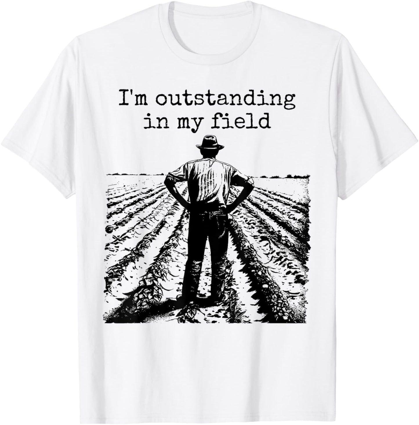 Funny Work Farmer Quote - I'm Outstanding in My Field T-Shirt - T-Shirt | White