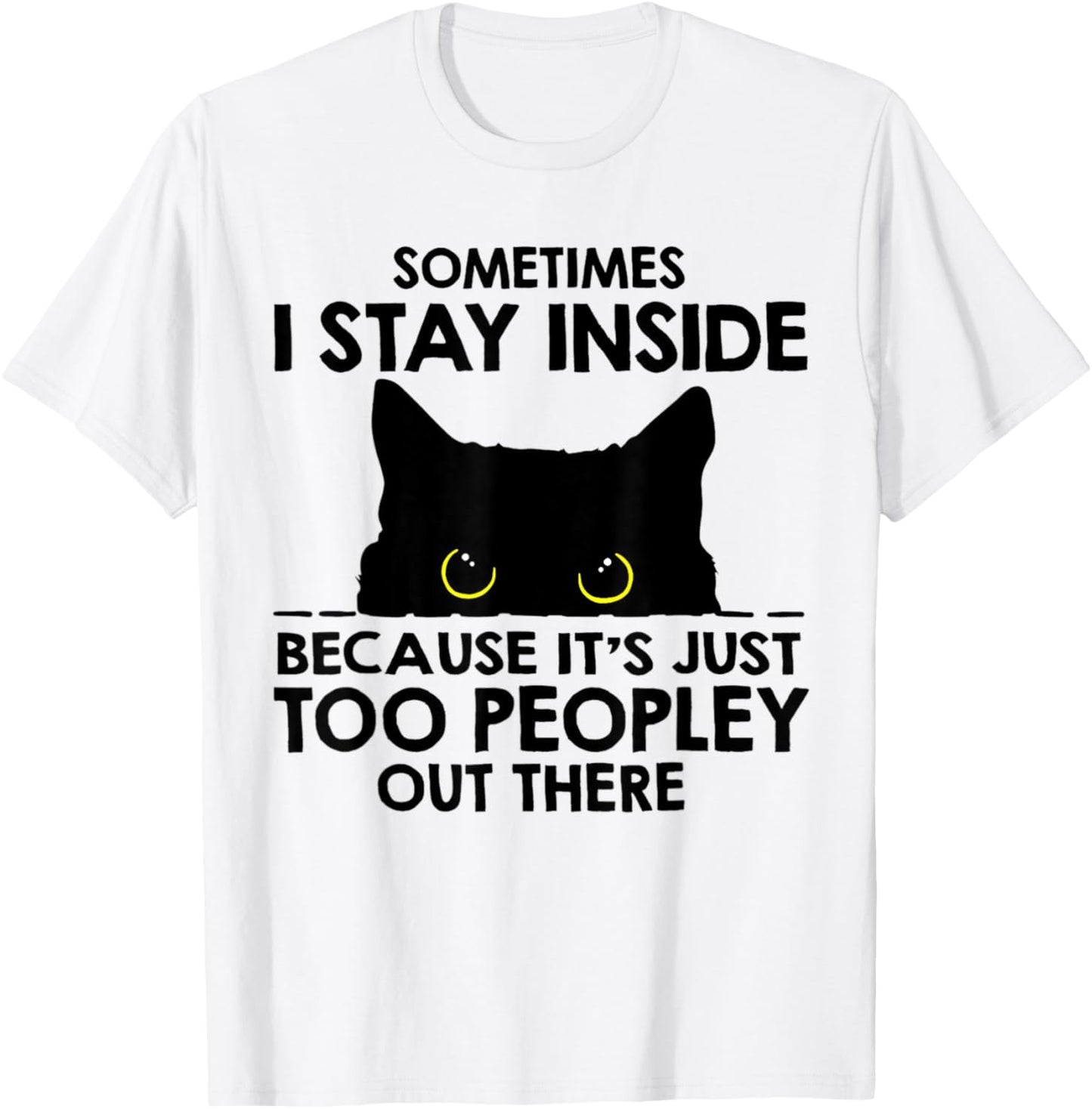 Black Cat Sometimes I Stay Inside Because It's Too Peopley T-Shirt - T-Shirt | White