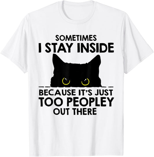Black Cat Sometimes I Stay Inside Because It's Too Peopley T-Shirt - T-Shirt | White