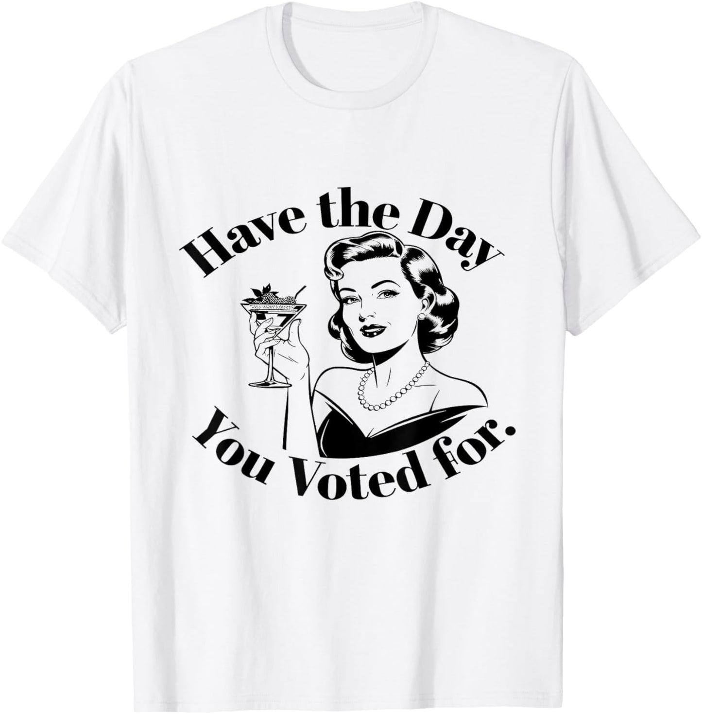 Have The Day You Voted For Feminist T-Shirt - T-Shirt | White