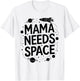 Mama Needs Space T Shirt Fun Apparel for Moms T-Shirt - T-Shirt | White