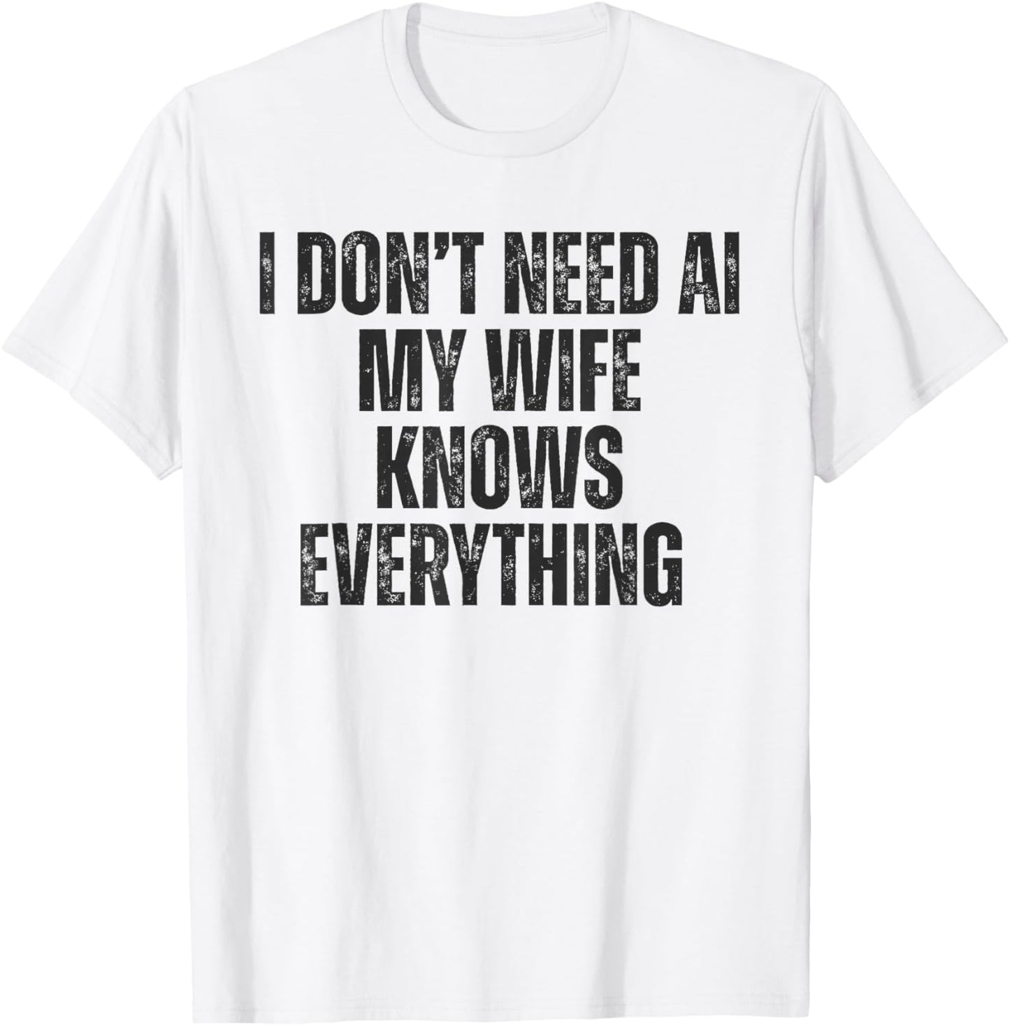 I Don't Need AI My Wife Knows Everything Funny Quote T-Shirt - T-Shirt | White