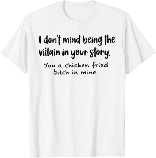 I Don't Mind Being The Villain in Your Story You A Chicken T-Shirt - T-Shirt | White