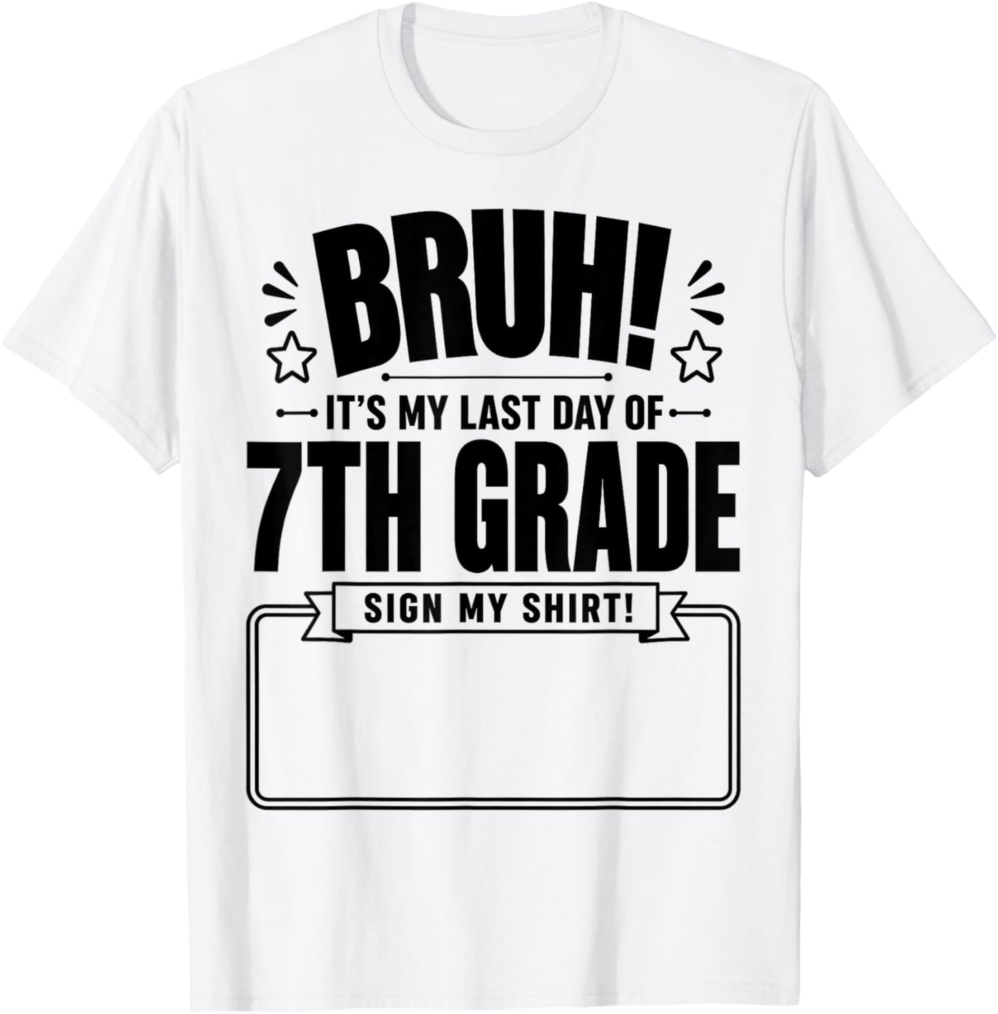 Student Signature Bruh It's My Last Day of 7th Grade Sign My T-Shirt - T-Shirt | White