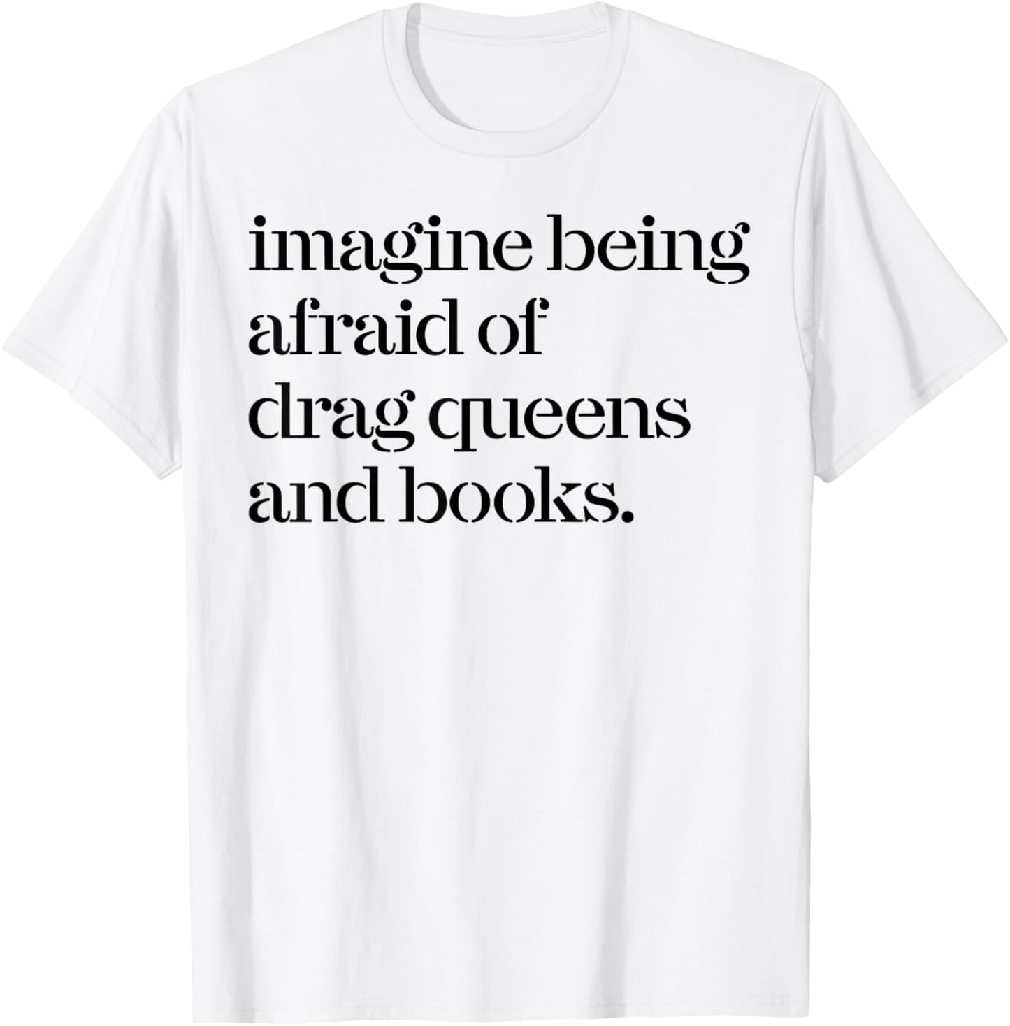 Imagine Being Afraid Of Drag Queens And Books T-Shirt - T-Shirt | White