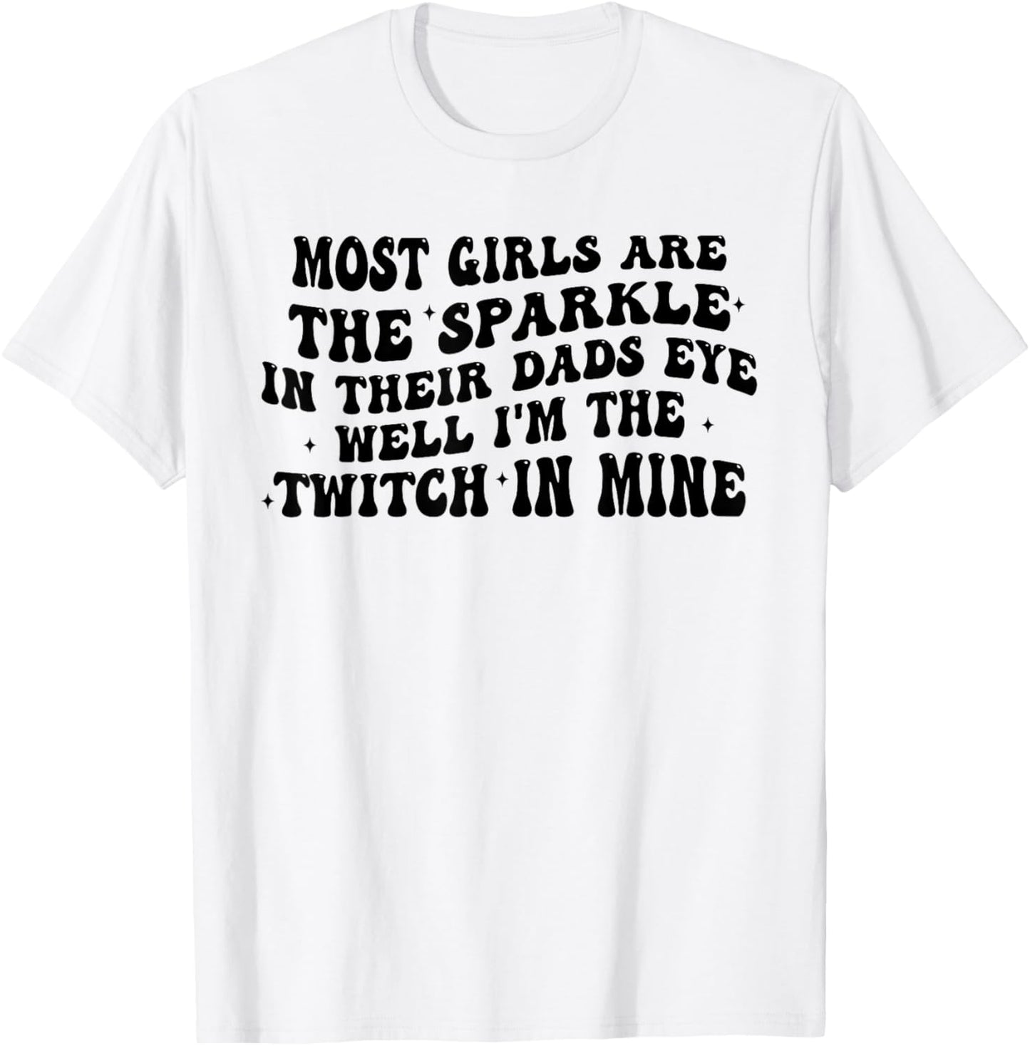Most Girls are The Sparkle in Their Dads Eye Well I'm Twitch T-Shirt - T-Shirt | White