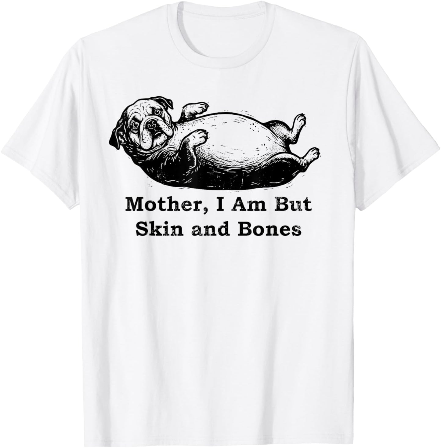 Mother I Am But Skin and Bones Funny Fat English Bulldog T-Shirt - T-Shirt | White