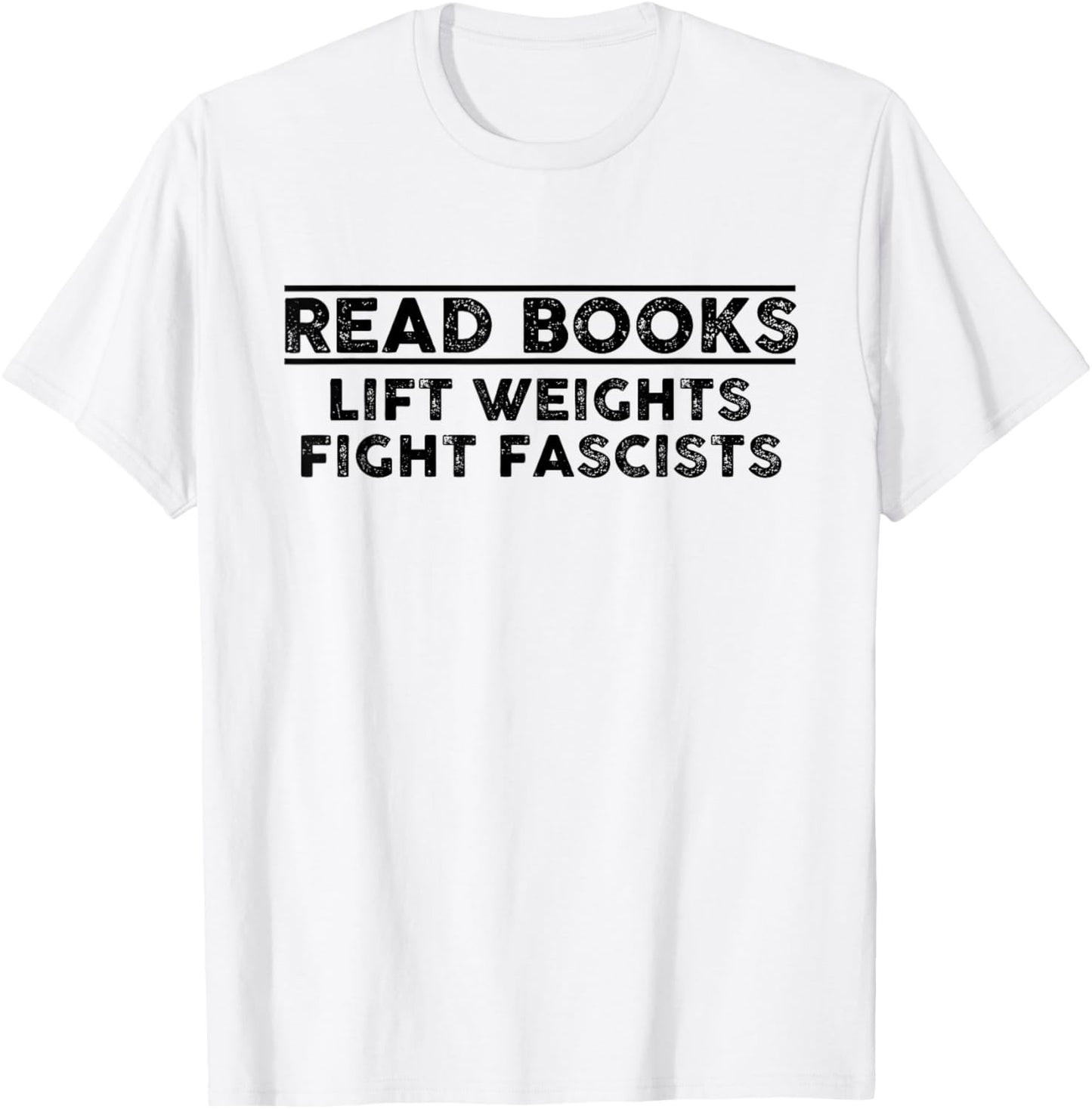 Read Books Lift Weights Fight Fascists Men Women Hilarious T-Shirt - T-Shirt | White