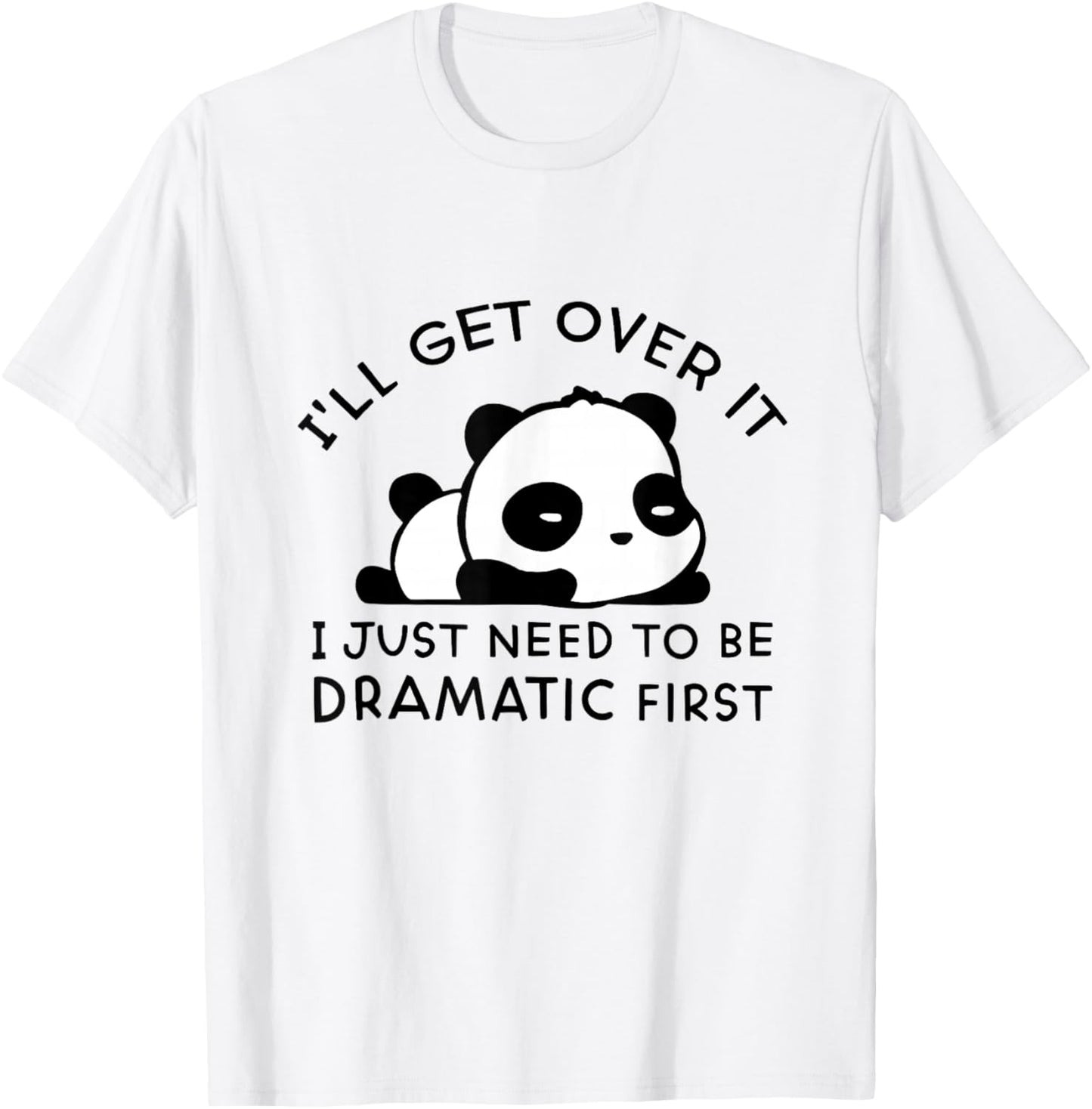 Panda I'll Get Over It I Just Need to Be Dramatic First T-Shirt - T-Shirt | White