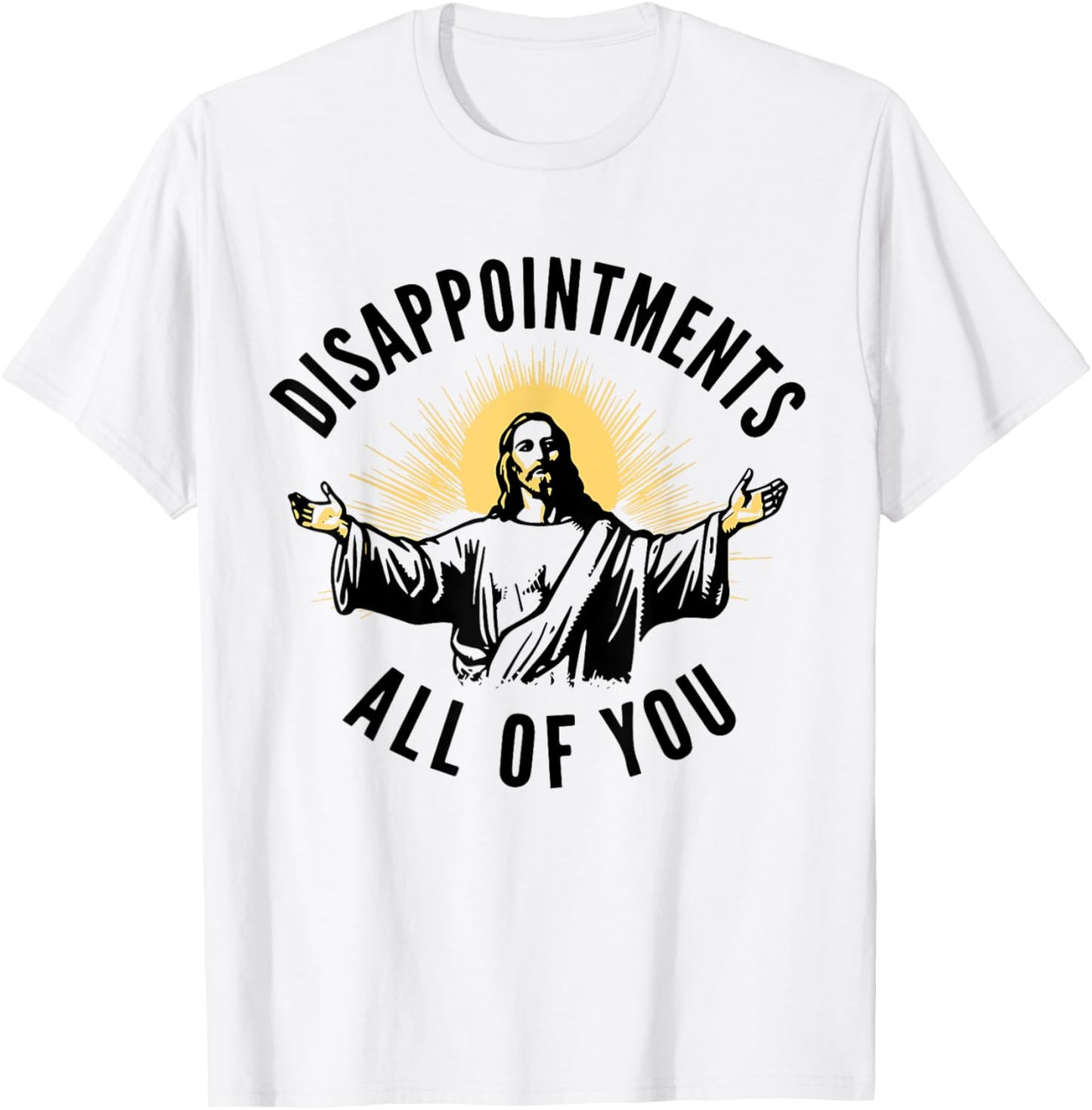 Disappointments Sarcastic All Of You Christian Jesus T-Shirt - T-Shirt | White
