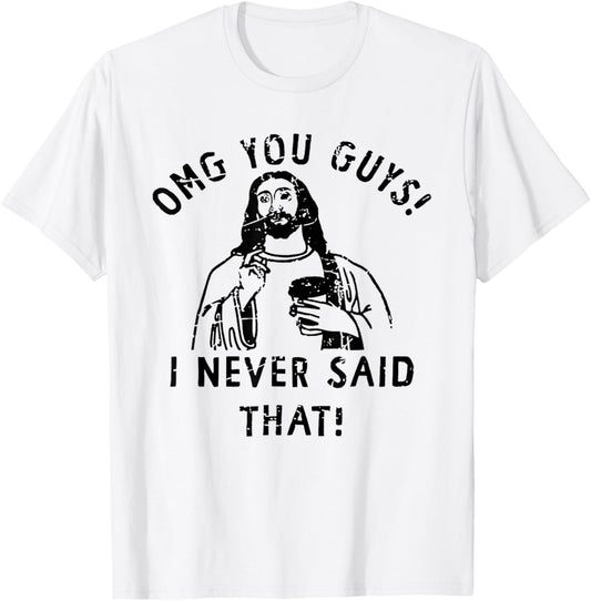 OMG You Guys I Never Said That Funny Christian T-Shirt - T-Shirt | White