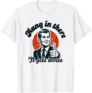 Hang in There it Gets Worse T-Shirt - T-Shirt | White