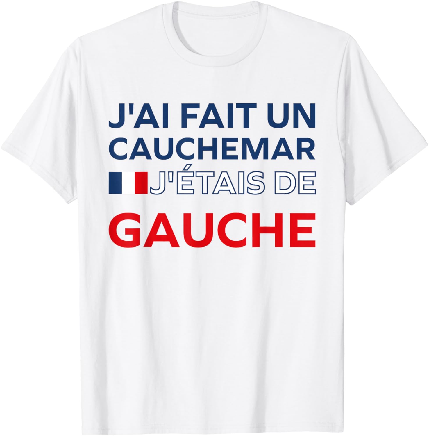 Humour France J’AI Fait Un Cauchemar J’étais De Gauche T-Shirt - T-Shirt | White