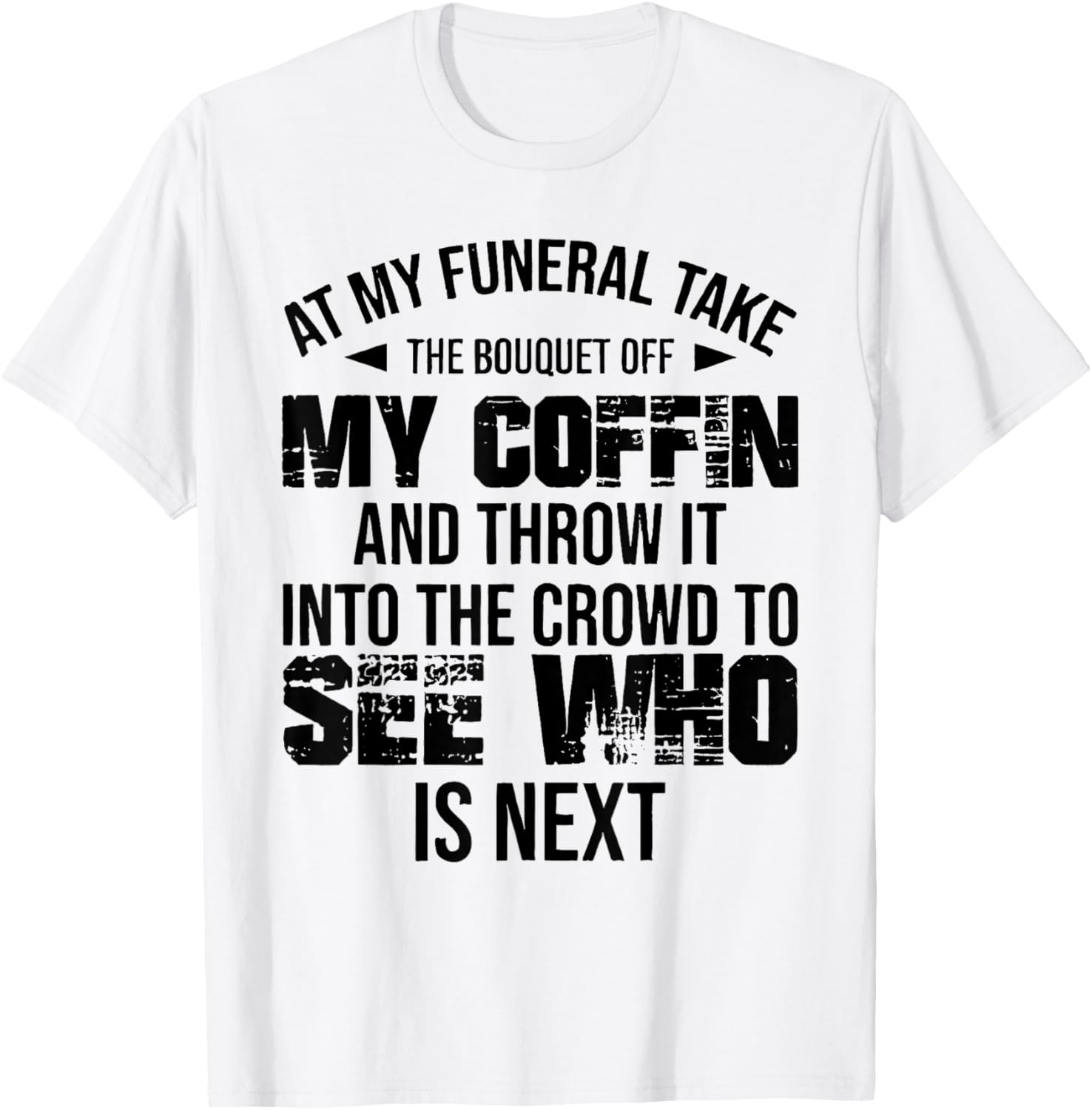 At My Funeral Take The Bouquet Throw Into The Crowd Funny T-Shirt - T-Shirt | White