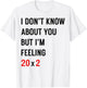 I Dont Know About You But Im Feeling 20x2 40th Birthday T-Shirt - T-Shirt | White