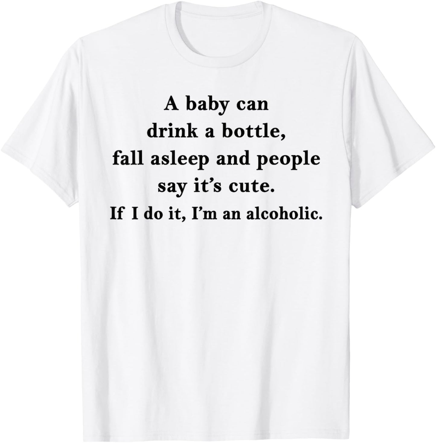 A Baby Can Drink A Bottle Fall Asleep People Say It's Cute T-Shirt - T-Shirt | White
