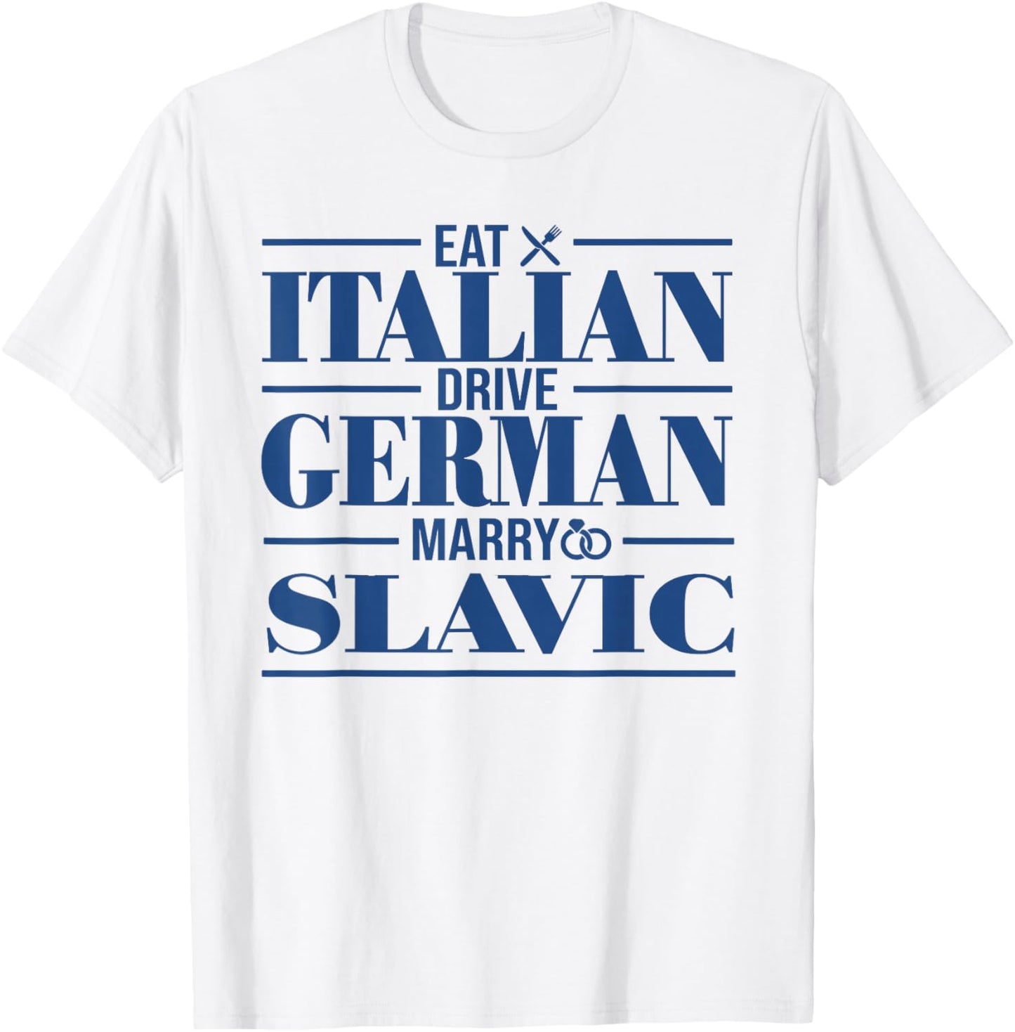 Eat Italian Drive German Marry Slavic T-Shirt - T-Shirt | White