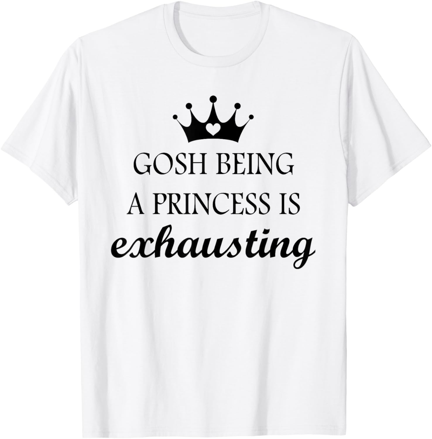 Gosh Being A Princess is Exhausting Funny Princess Saying T-Shirt - T-Shirt | White