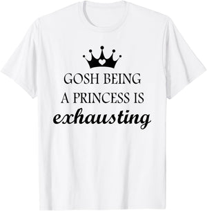 Gosh Being A Princess is Exhausting Funny Princess Saying T-Shirt - T-Shirt | White