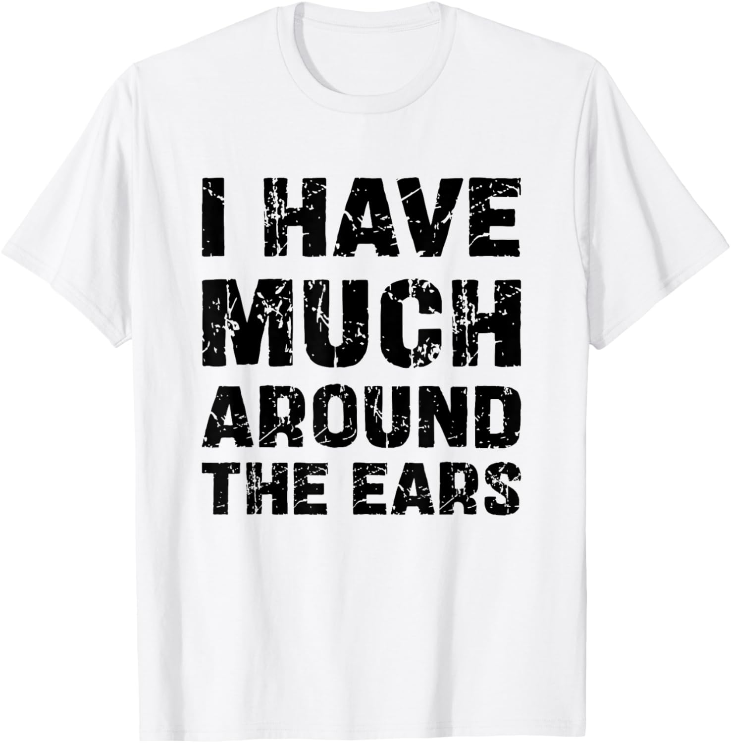 I Have Much Around The Ears Humour Funny T-Shirt - T-Shirt | White