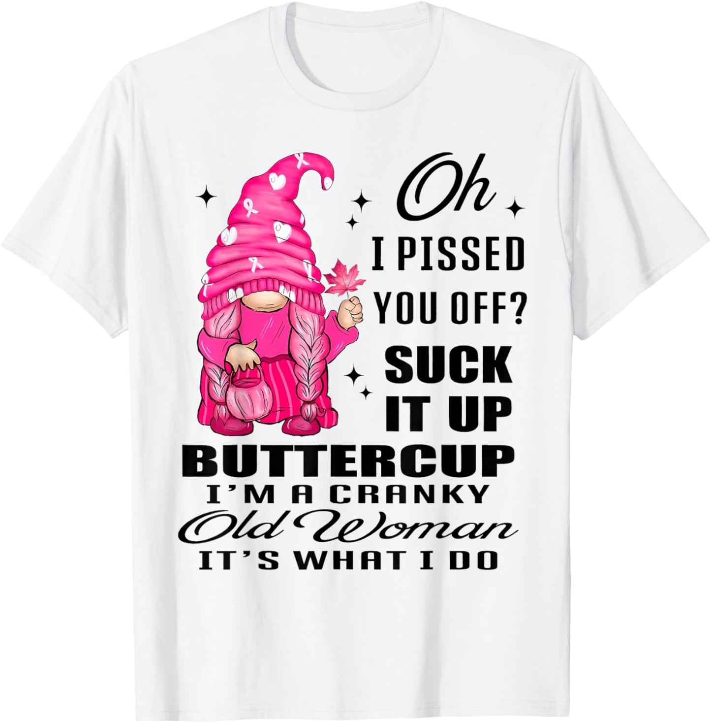 Gnome Oh I Pissed You Off Suck It Up Buttercup I'm A Cranky T-Shirt - T-Shirt | White